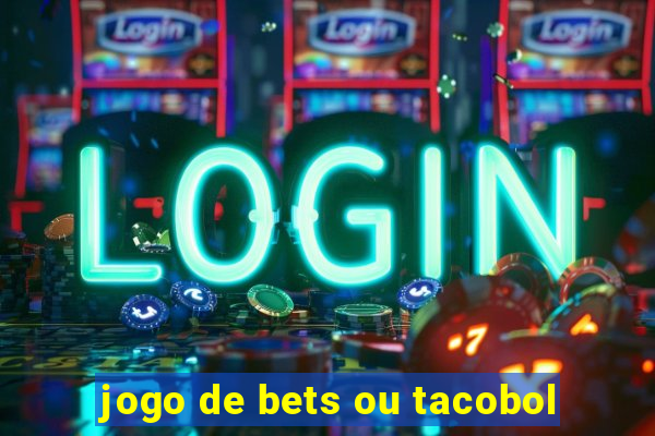 jogo de bets ou tacobol